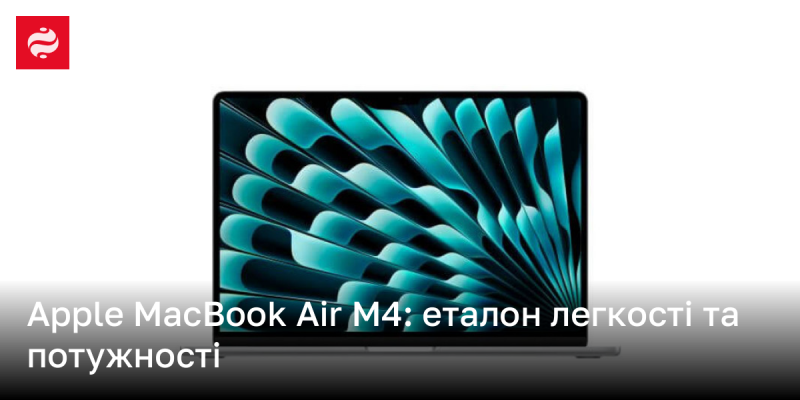 Apple MacBook Air M4: зразок витонченості та продуктивності