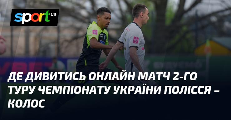 Де можна переглянути онлайн гру 2-го туру чемпіонату України між командами Полісся та Колос?
