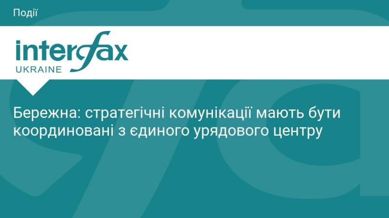 Бережна: стратегічні комунікації повинні здійснюватися з одного узгодженого урядового центру.